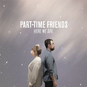 part time friends here we are lyrics